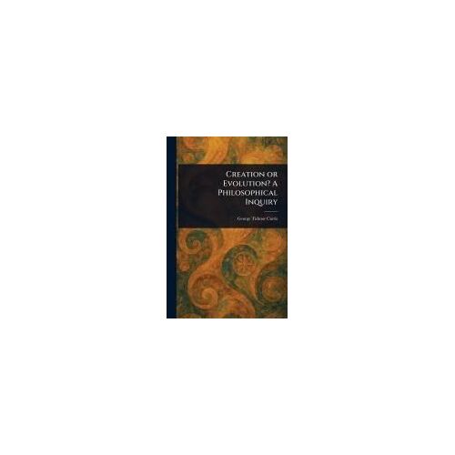 Creation Or Evolution? A Philosophical Inquiry