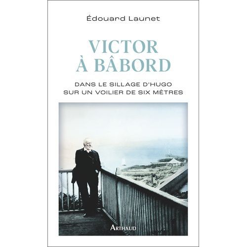Victor À Bâbord - Dans Le Sillage D'hugo Sur Un Voilier De Six Mètres
