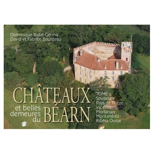 Châteaux Et Belles Demeures Du Béarn - Tome 1 : Soubestre, Pays De Thèze, Vic-Bilh, Morlanais, Montanérès, Ribèra Ousse