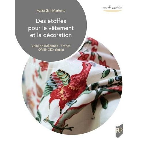 Des Étoffes Pour Le Vêtement Et La Décoration - Vivre En Indiennes - France (Xviiie-Xixe Siècle)