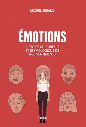 Emotions - Histoire Culturelle Et Étymologique De Nos Sentiments - Joie, Tristesse, Colère, Amour, Peur, Confiance, Mépris, Fierté, Dégoût, Beauté