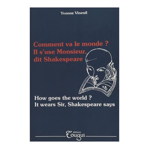 Comment Va Le Monde ? Il S'use Monsieur, Dit Shakespeare (How Goes The World ? It Wears Sir, Shakespeare Says)