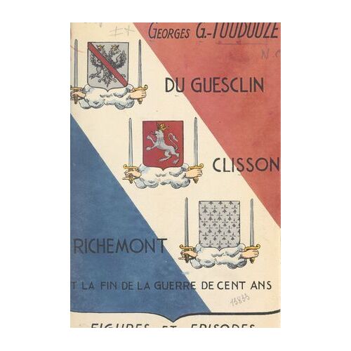 Du Guesclin, Clisson, Richemont Et La Fin De La Guerre De Cent Ans