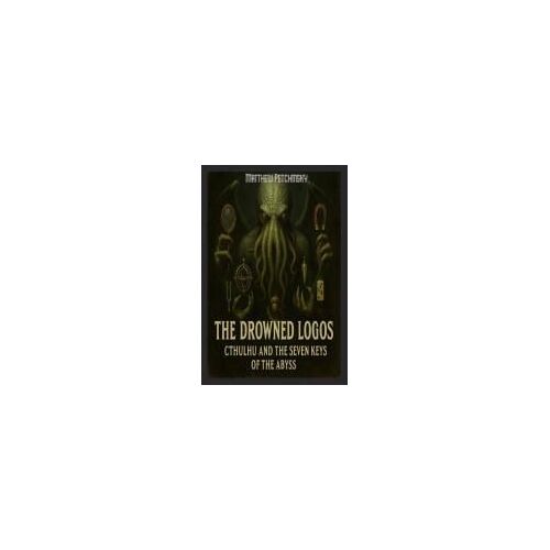The Drowned Logos: Cthulhu And The Seven Keys Of The Abyss (Apophis Cthulhu)