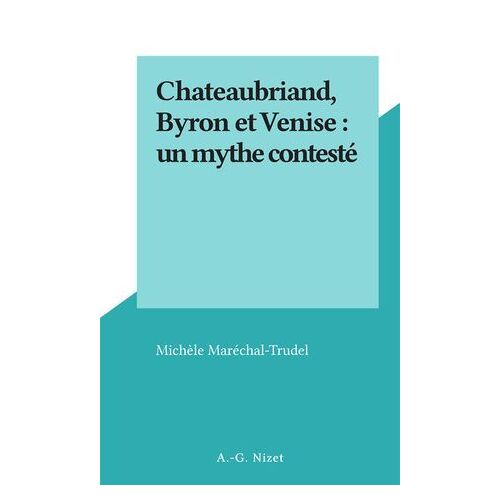 Chateaubriand, Byron Et Venise : Un Mythe Contesté