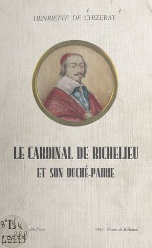 Le Cardinal De Richelieu Et Son Duché-Pairie