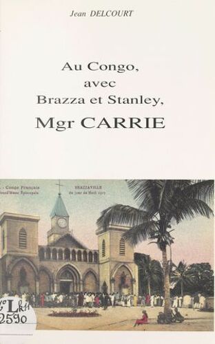 Au Congo, Avec Brazza Et Stanley, Mgr Carrie