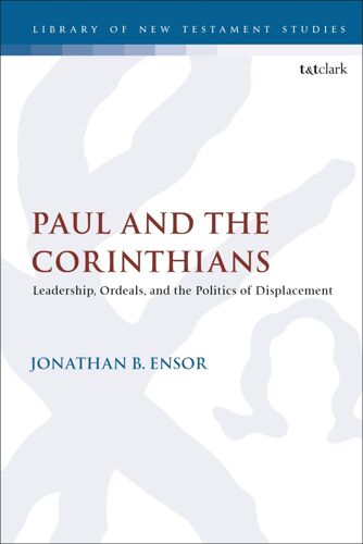 Paul And The Corinthians: Leadership, Ordeals, And The Politics Of Displacement