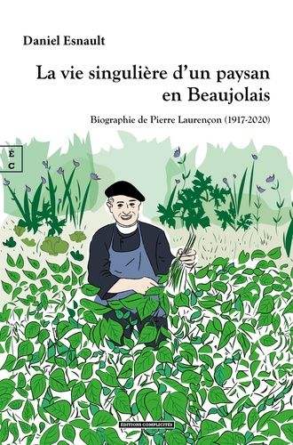 La Vie Singulière D'un Paysan En Beaujolais - Biographie De Pierre Laurençon 1917-2020