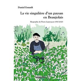 La Vie Singulière D'un Paysan En Beaujolais - Biographie De Pierre Laurençon 1917-2020
