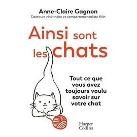 Ainsi Sont Les Chats - Tout Ce Que Vous Avez Toujours Voulu Savoir Sur Votre Chat
