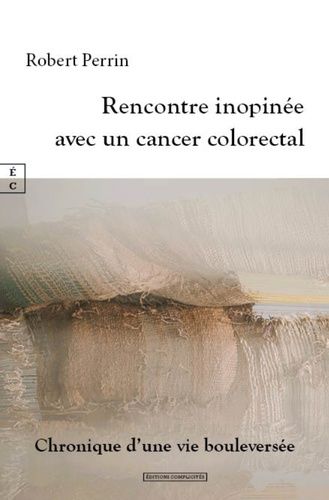 Rencontre Inopinée Avec Un Cancer Colorectal - Chronique D'une Vie Bouleversée