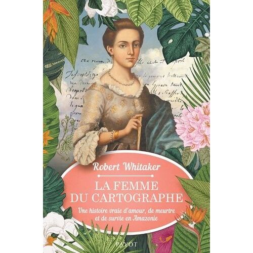 La Femme Du Cartographe - Une Histoire Vraie D'amour, De Meurtre Et De Survie En Amazonie