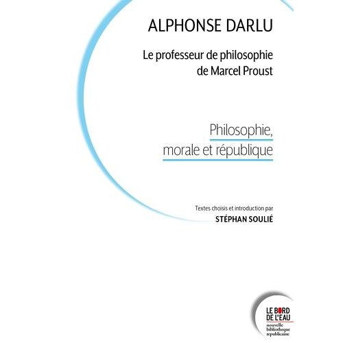 Alphonse Darlu, Le Professeur De Philosophie De Marcel Proust - Philosophie, Morale Et République