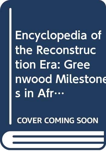 Encyclopedia Of The Reconstruction Era: Greenwood Milestones In African American History, Volume 2: M-Z And Primary Documents