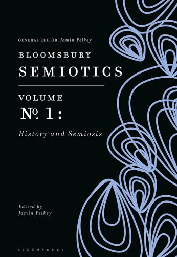 Bloomsbury Semiotics Volume 1: History And Semiosis