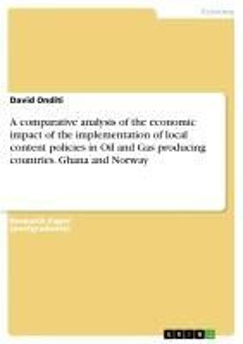A Comparative Analysis Of The Economic Impact Of The Implementation Of Local Content Policies In Oil And Gas Producing Countries. Ghana And Norway