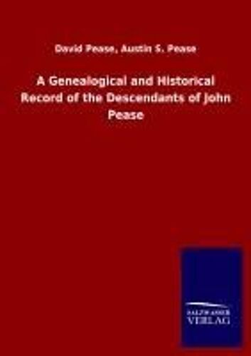 A Genealogical And Historical Record Of The Descendants Of John Pease