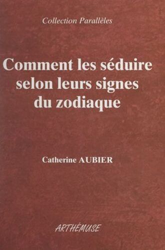 Comment Les Séduire Selon Leurs Signes Du Zodiaque