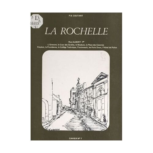 La Rochelle (7). Rue Albert Ier, L'oratoire, La Cour Des Grolles, Le Muséum, La Place Des Casernes, Fénelon, La Providence, Le Collège Technique, Fontrevault, Les Puits Doux, L'hôtel De Police