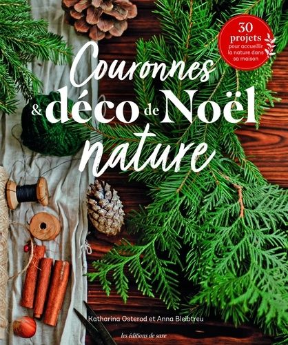 Couronnes & Déco De Noël Nature - 30 Projets Pour Accueillir La Nature Dans Sa Maison