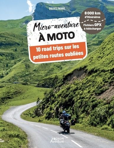 Micro-Aventure À Moto - 10 Road Trips Sur Les Petites Routes Oubliées