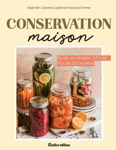 Conservation Maison - Au Sel, Au Vinaigre, À L'huile - Plus De 110 Recettes