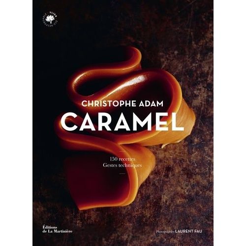 Caramel - 150 Recettes, Gestes Techniques