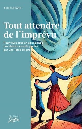 Tout Attendre De L'imprévu - Pour Vivre Tous En Conscience Nos Destins Croisés Portés Par Une Terre Éclairée