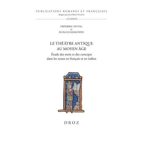 Le Théâtre Antique Au Moyen Age - Etude Des Mots Et Des Concepts Dans Les Textes En Français Et En Italien