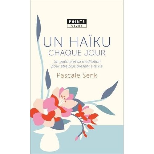 Un Haïku Chaque Jour - Un Poème Et Sa Méditation Pour Être Plus Présent À La Vie