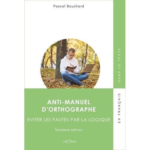Anti-Manuel D'orthographe - Eviter Les Fautes Par La Logique