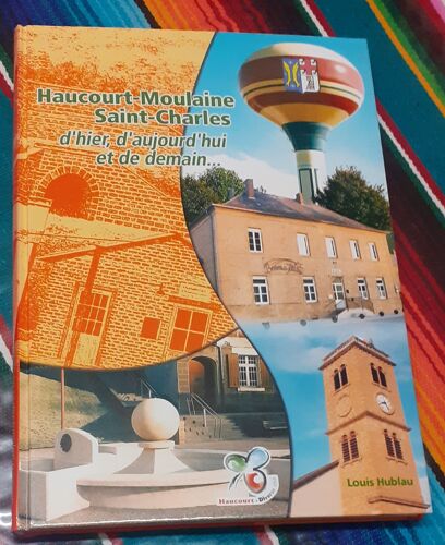 Haucourt Moulaine Saint Charles - D'hier, D'aujourd'hui Et De Demain - Louis Hublau- 9782952344982