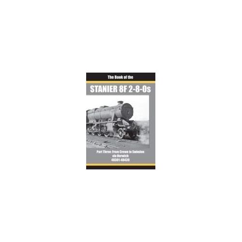 The Book Of The Stanier 8f 2-8-0s - Part 3 : From Crewe To Swindon Via Horwich 48301 - 48439