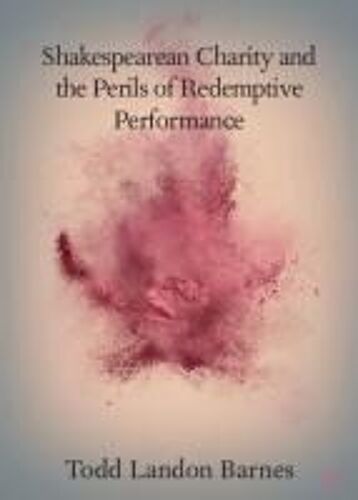 Shakespearean Charity And The Perils Of Redemptive Performance