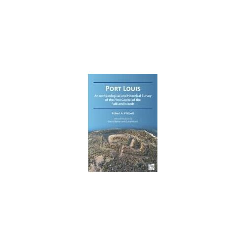 Port Louis: An Archaeological And Historical Survey Of The First Capital Of The Falkland Islands