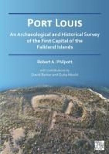 Port Louis: An Archaeological And Historical Survey Of The First Capital Of The Falkland Islands