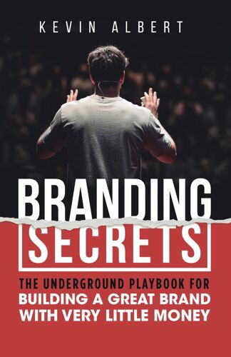Branding Secrets: The Underground Playbook For Building A Great Brand With Very Little Money