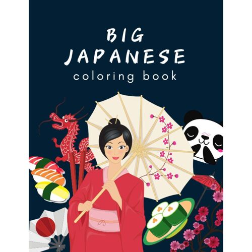 Big Japanese Coloring Book: Oriental Adult And Kids Coloring Book, Japan Lovers Book With Themes Such As Geisha, Sumo, Warriors, Dragons, Kawaii Cats, Japanese Teens, Sushi, Samurai, Temples, Flowers,