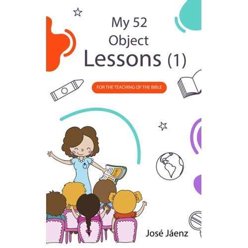 My 52 Object Lessons 1: For The Teaching Of The Bible