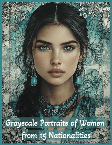 Grayscale Portraits Of Women From 15 Nationalities For Adults And Teens: 60 Realistic Images Of Beauties Plus Their National Flowers Large Print (Grayscale Portraits Coloring Books)