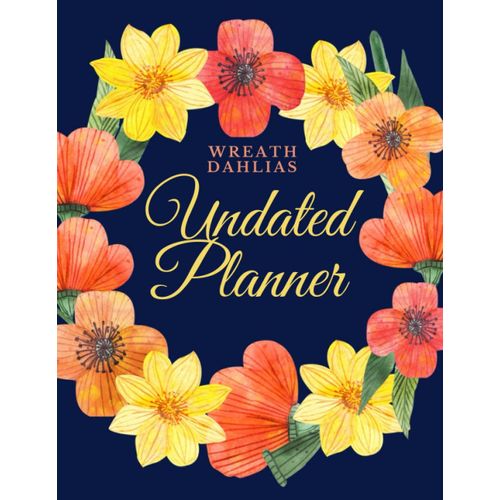 Wreath Dahlias Undated Planner: The Wreath Dahlias With 2 Years Plans And 24 Months With Flexible Glossy Cover
