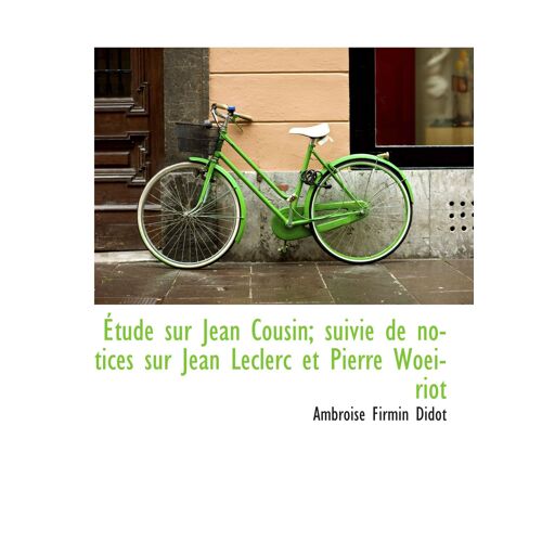 Étude Sur Jean Cousin; Suivie De Notices Sur Jean Leclerc Et Pierre Woeiriot