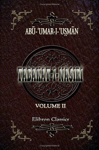 Tabakat-I-Nasiri: A General History Of The Muhammadan Dynasties Of Asia, Including Hindustan, From A. H. 194 (810 A. D.) To A. H. 658 (1260 A. D.) And ... From Original Persian Manuscripts. Volume 2