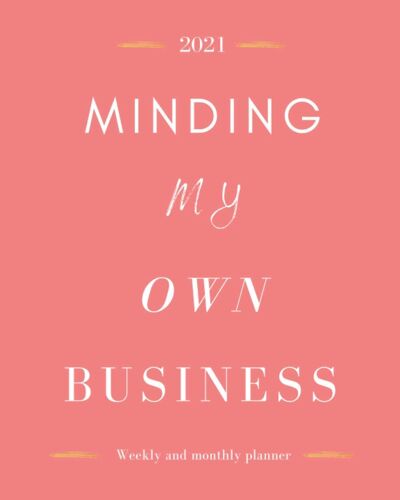 2021 Weekly & Monthly Planner - Minding My Own Business: Agenda, Organizer, Calendar Schedule, Notes - January To December 2021 - Beautiful And Funny Quote Cover