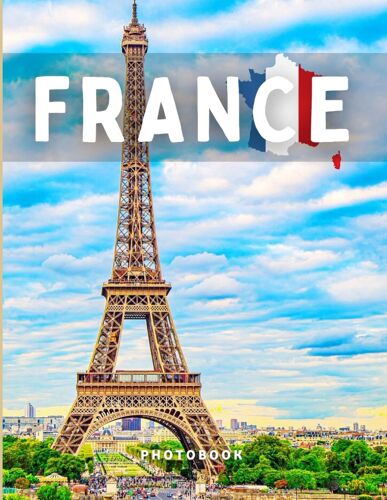 France Photobook: A Collection Of Stunning Images That Take You To Popular Cities, Iconic Places, And Breathtaking Landscapes..