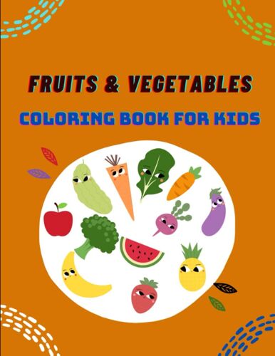 Fruits & Vegetables Coloring Book For Kids: Early Learning Coloring Book For Your Kids And Toddler, Amazing Fruits & Vegetables, Lot Of Beautiful, Amazing Fruits & Vegetables