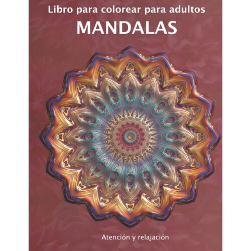 Libro Para Colorear Para Adultos Mandalas - Atención Y Relajación: Libro De Colorear Para Adultos Mandala Diseños Y Patrones | Mandalas Para Colorear