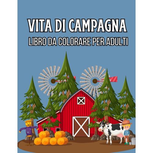 Vita Di Campagna Libro Da Colorare Per Adulti: Libro Da Colorare Con Fattoria Di Campagna, Libro Da Colorare Per Adulti Per Alleviare Lo Stress E Rilassarsi
