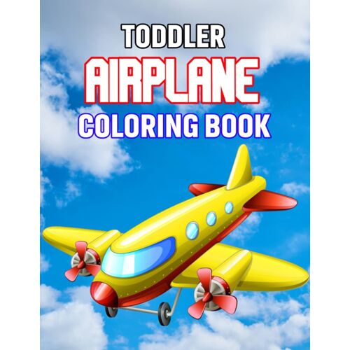 Toddler Airplane Coloring Book: Airplane Coloring Book With Beautiful Coloring Pages, Funny Relaxing And Stress Relief Activity Book For Boys And Girls, Teens, Beginners And Kids | Ages: 4-8